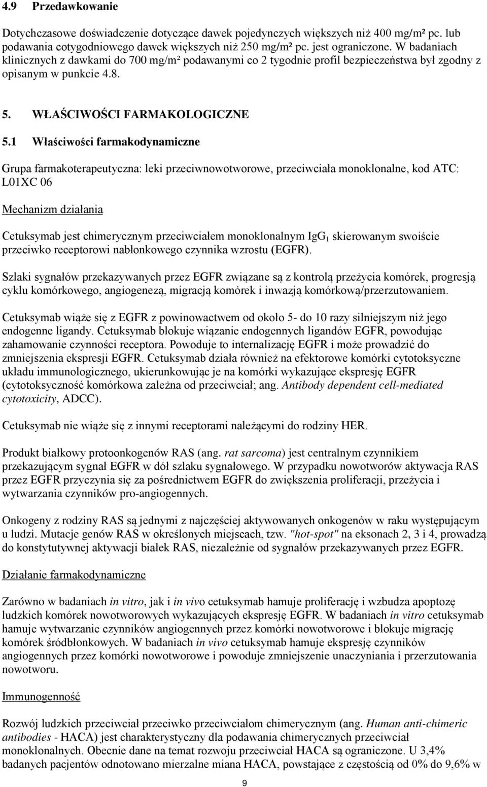 1 Właściwości farmakodynamiczne Grupa farmakoterapeutyczna: leki przeciwnowotworowe, przeciwciała monoklonalne, kod ATC: L01XC 06 Mechanizm działania Cetuksymab jest chimerycznym przeciwciałem