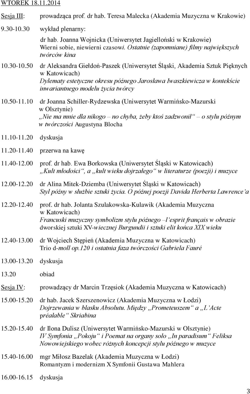 50 dr Aleksandra Giełdoń-Paszek (Uniwersytet Śląski, Akademia Sztuk Pięknych w Katowicach) Dylematy estetyczne okresu późnego Jarosława Iwaszkiewicza w kontekście inwariantnego modelu życia twórcy 10.