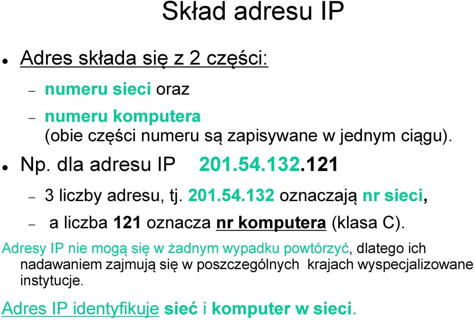 132.121 3 liczby adresu, tj. 201.54.132 oznaczają nr sieci, a liczba 121 oznacza nr komputera (klasa C).