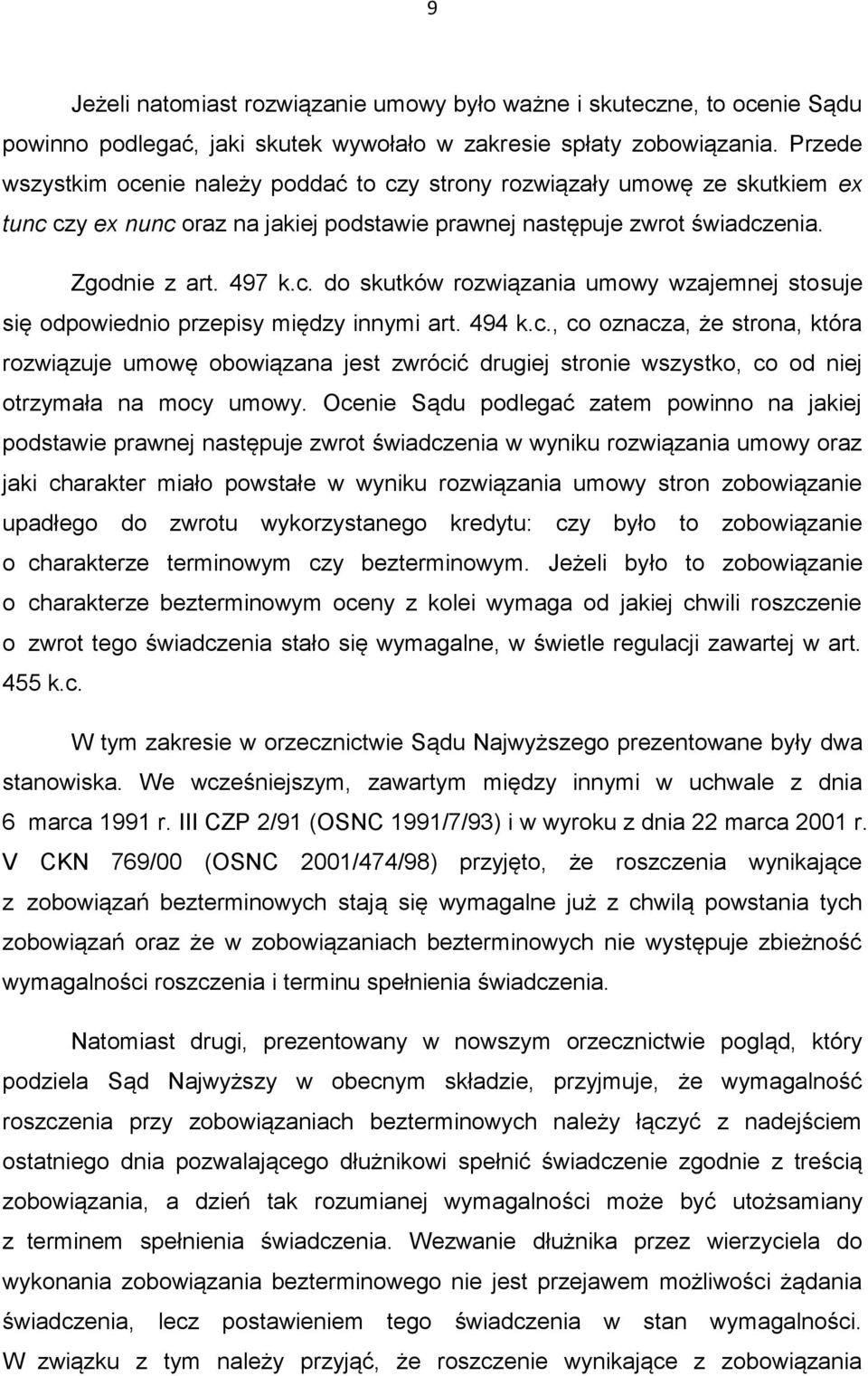 494 k.c., co oznacza, że strona, która rozwiązuje umowę obowiązana jest zwrócić drugiej stronie wszystko, co od niej otrzymała na mocy umowy.