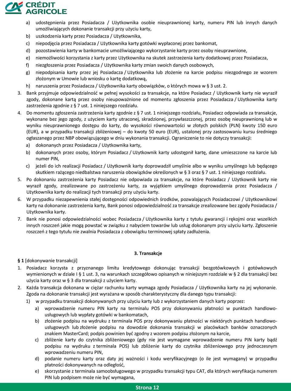 nieuprawnione, e) niemożliwości korzystania z karty przez Użytkownika na skutek zastrzeżenia karty dodatkowej przez Posiadacza, f) niezgłoszenia przez Posiadacza / Użytkownika karty zmian swoich