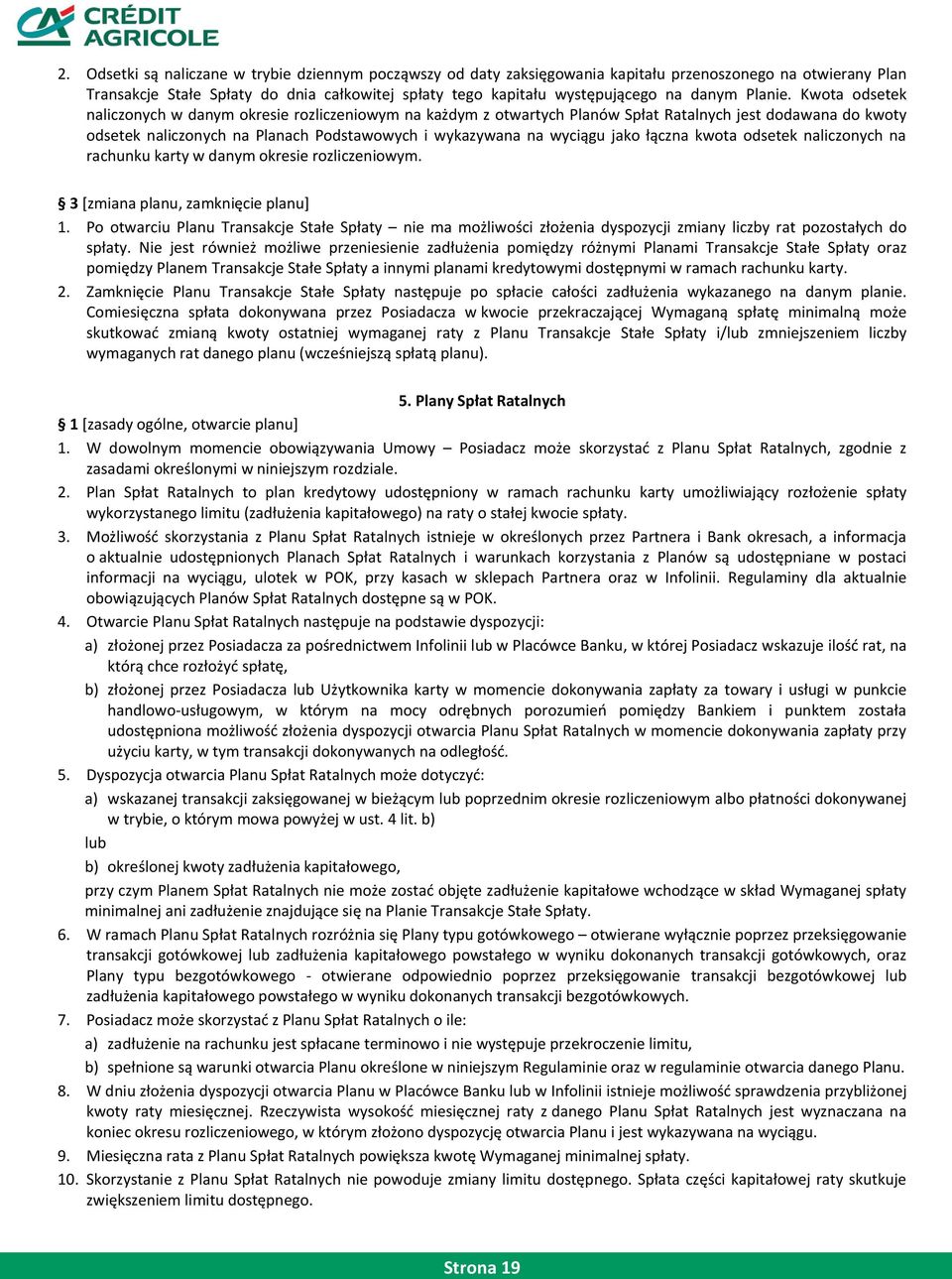 Kwota odsetek naliczonych w danym okresie rozliczeniowym na każdym z otwartych Planów Spłat Ratalnych jest dodawana do kwoty odsetek naliczonych na Planach Podstawowych i wykazywana na wyciągu jako