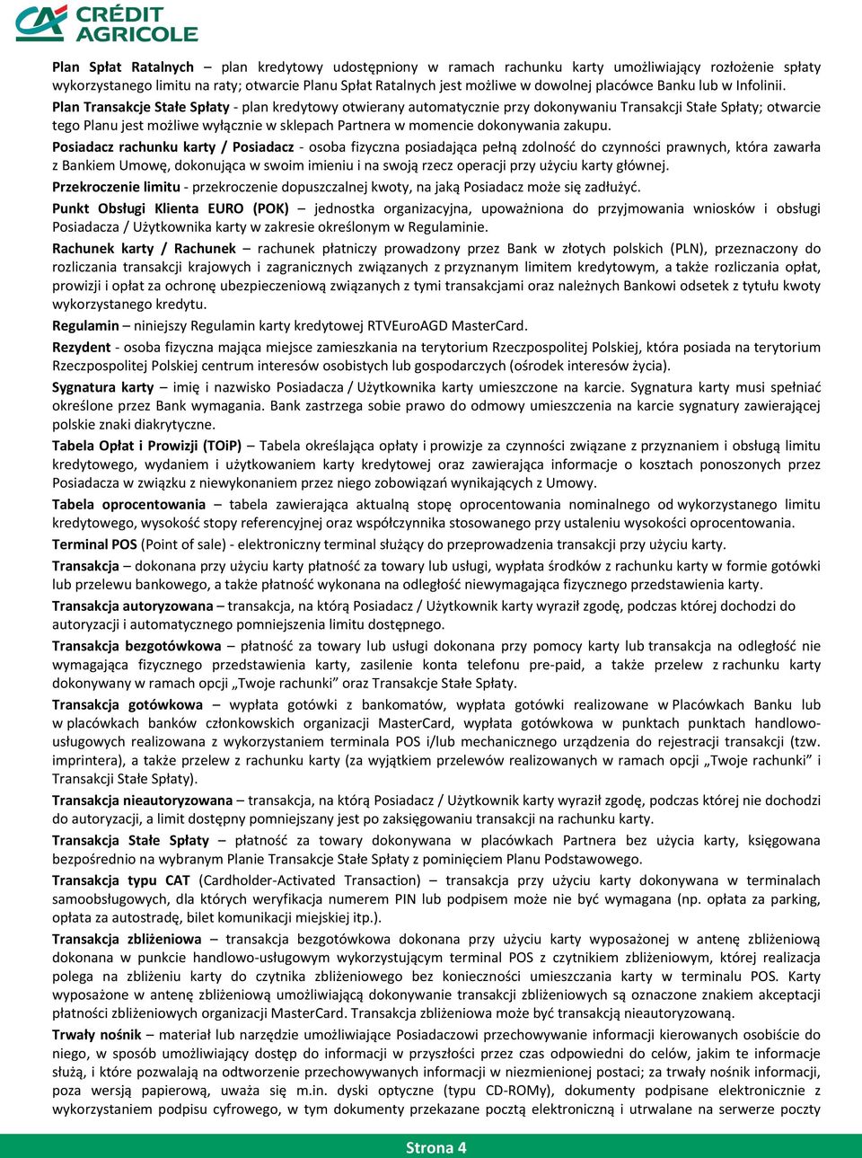 Plan Transakcje Stałe Spłaty - plan kredytowy otwierany automatycznie przy dokonywaniu Transakcji Stałe Spłaty; otwarcie tego Planu jest możliwe wyłącznie w sklepach Partnera w momencie dokonywania