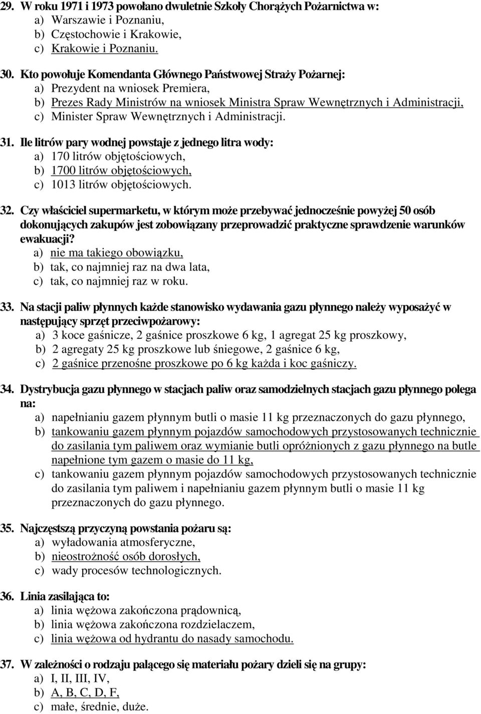 Wewnętrznych i Administracji. 31. Ile litrów pary wodnej powstaje z jednego litra wody: a) 170 litrów objętościowych, b) 1700 litrów objętościowych, c) 1013 litrów objętościowych. 32.