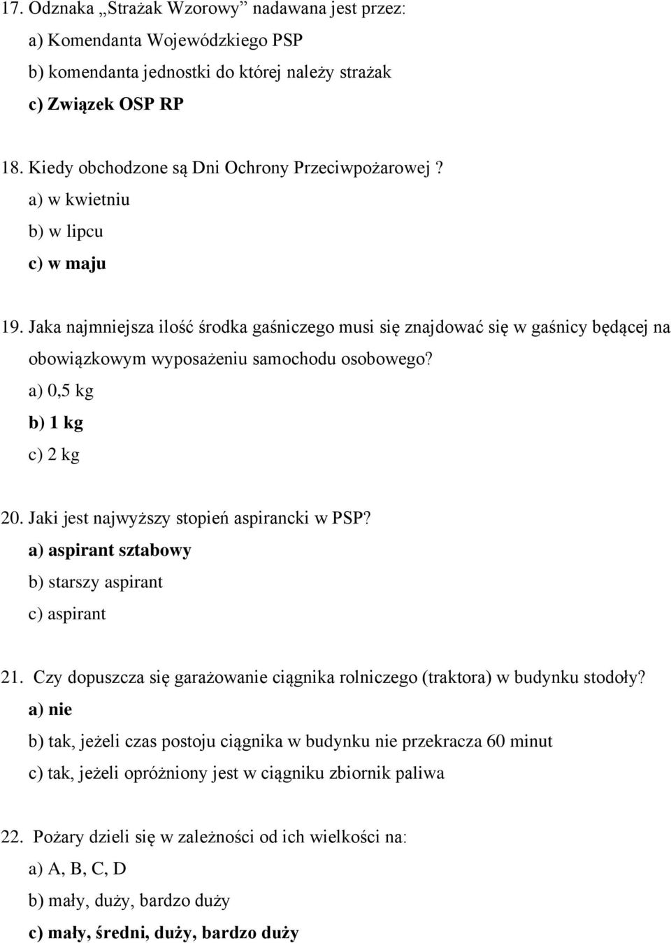 Jaka najmniejsza ilość środka gaśniczego musi się znajdować się w gaśnicy będącej na obowiązkowym wyposażeniu samochodu osobowego? a) 0,5 kg b) 1 kg c) 2 kg 20.