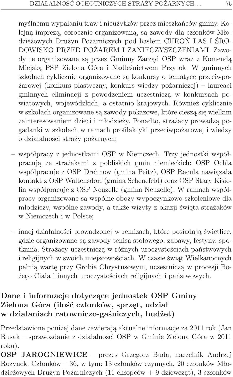 Zawody te organizowane są przez Gminny Zarząd OSP wraz z Komendą Miejską PSP Zielona Góra i Nadleśnictwem Przytok.