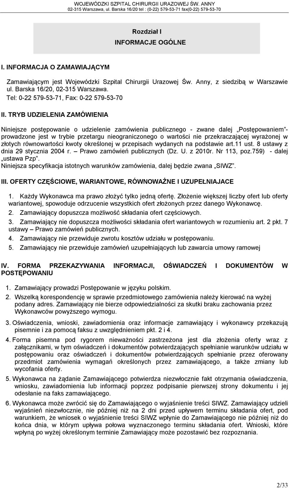 TRYB UDZIELENIA ZAMÓWIENIA Niniejsze postępowanie o udzielenie zamówienia publicznego - zwane dalej Postępowaniem - prowadzone jest w trybie przetargu nieograniczonego o wartości nie przekraczającej