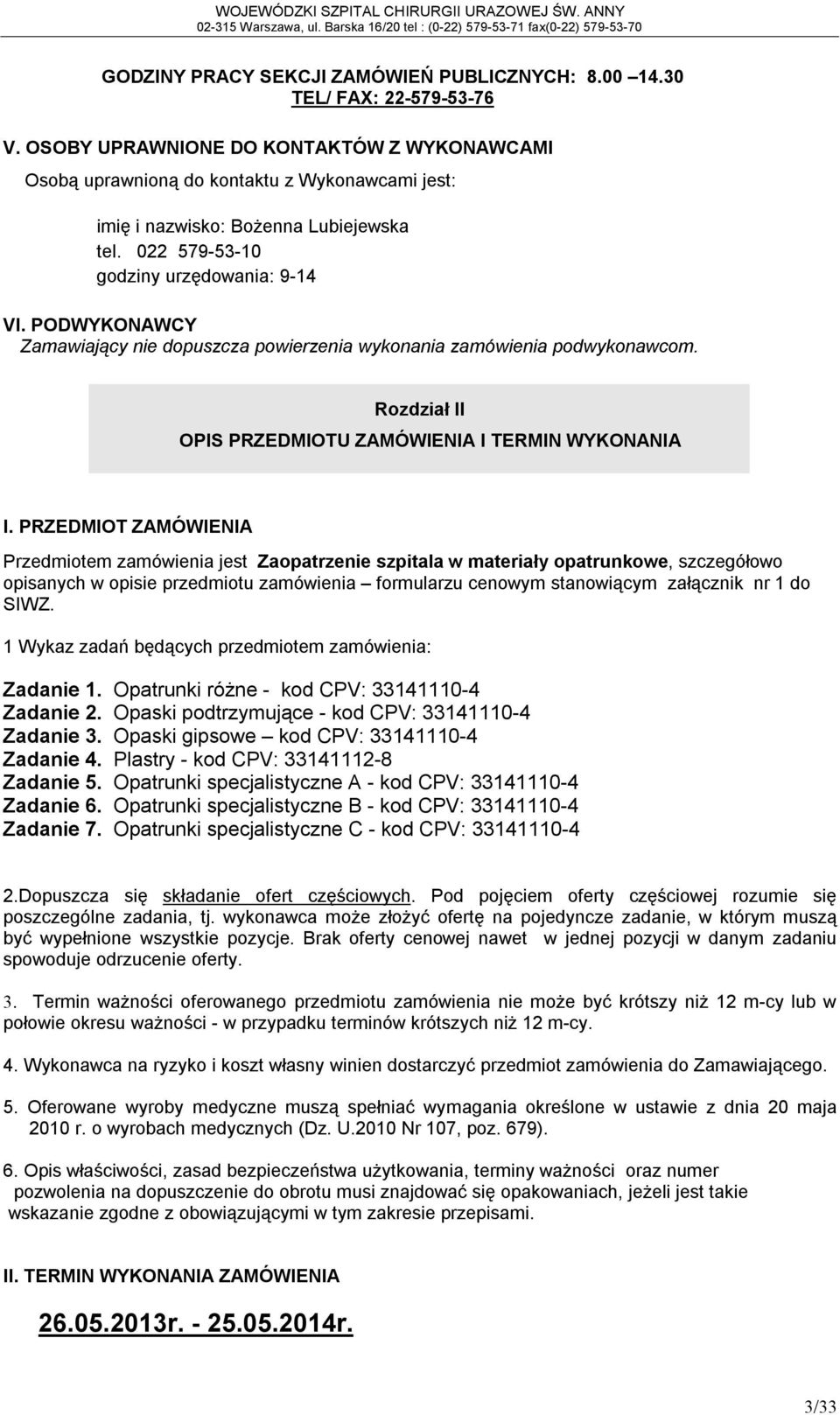 PODWYKONAWCY Zamawiający nie dopuszcza powierzenia wykonania zamówienia podwykonawcom. Rozdział II OPIS PRZEDMIOTU ZAMÓWIENIA I TERMIN WYKONANIA I.