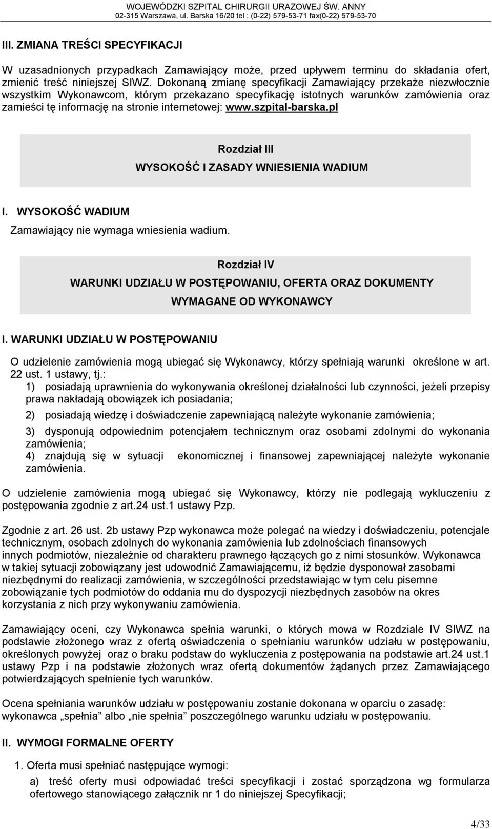 Dokonaną zmianę specyfikacji Zamawiający przekaże niezwłocznie wszystkim Wykonawcom, którym przekazano specyfikację istotnych warunków zamówienia oraz zamieści tę informację na stronie internetowej: