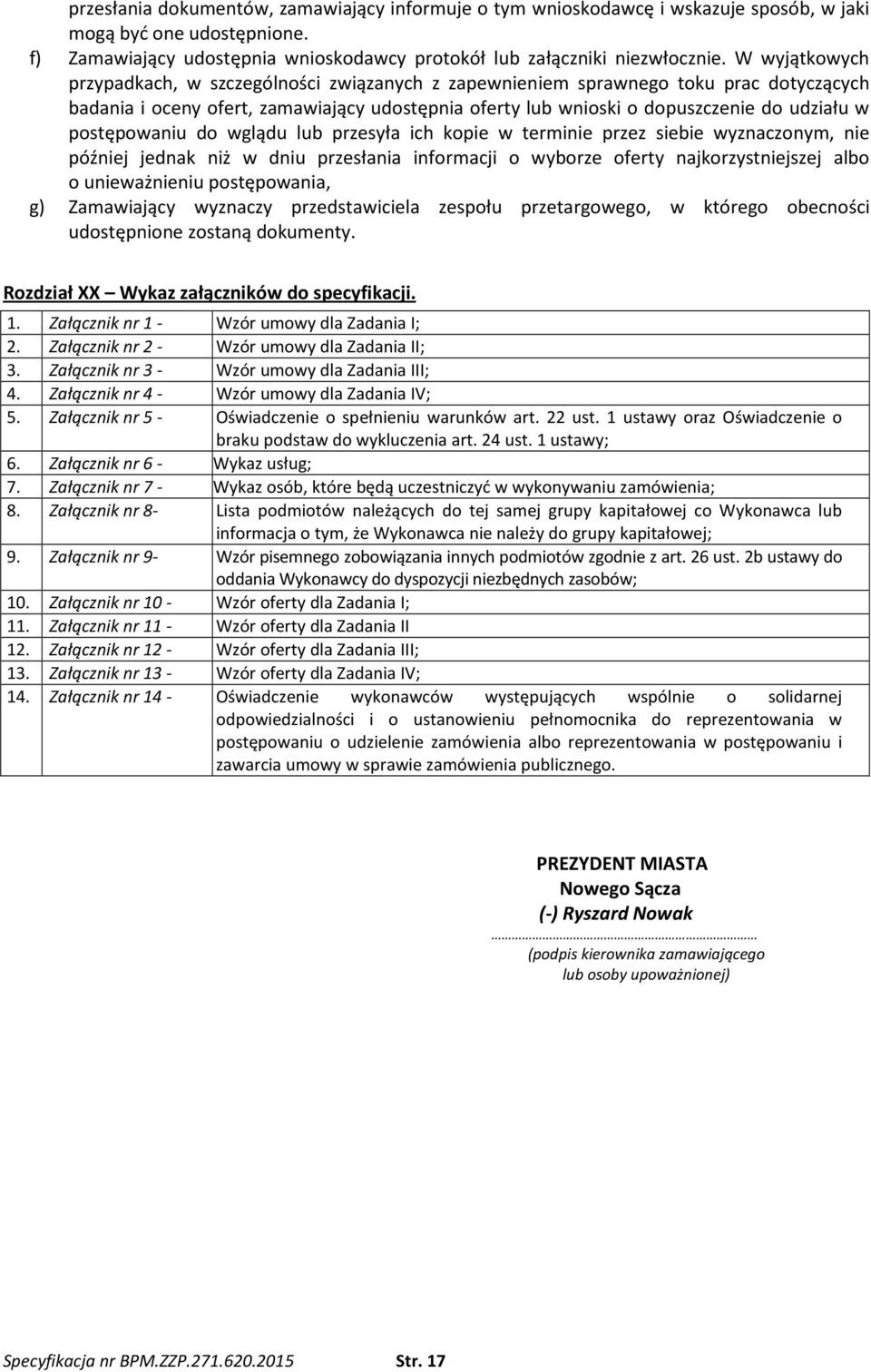 postępowaniu do wglądu lub przesyła ich kopie w terminie przez siebie wyznaczonym, nie później jednak niż w dniu przesłania informacji o wyborze oferty najkorzystniejszej albo o unieważnieniu