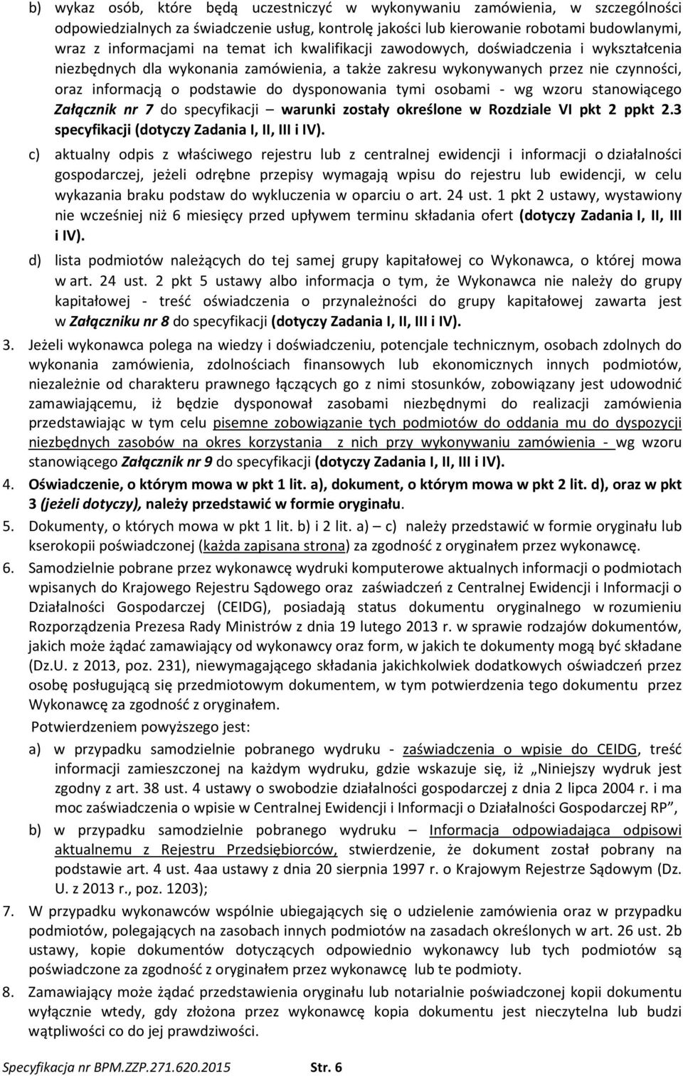 tymi osobami - wg wzoru stanowiącego Załącznik nr 7 do specyfikacji warunki zostały określone w Rozdziale VI pkt 2 ppkt 2.3 specyfikacji (dotyczy Zadania I, II, III i IV).