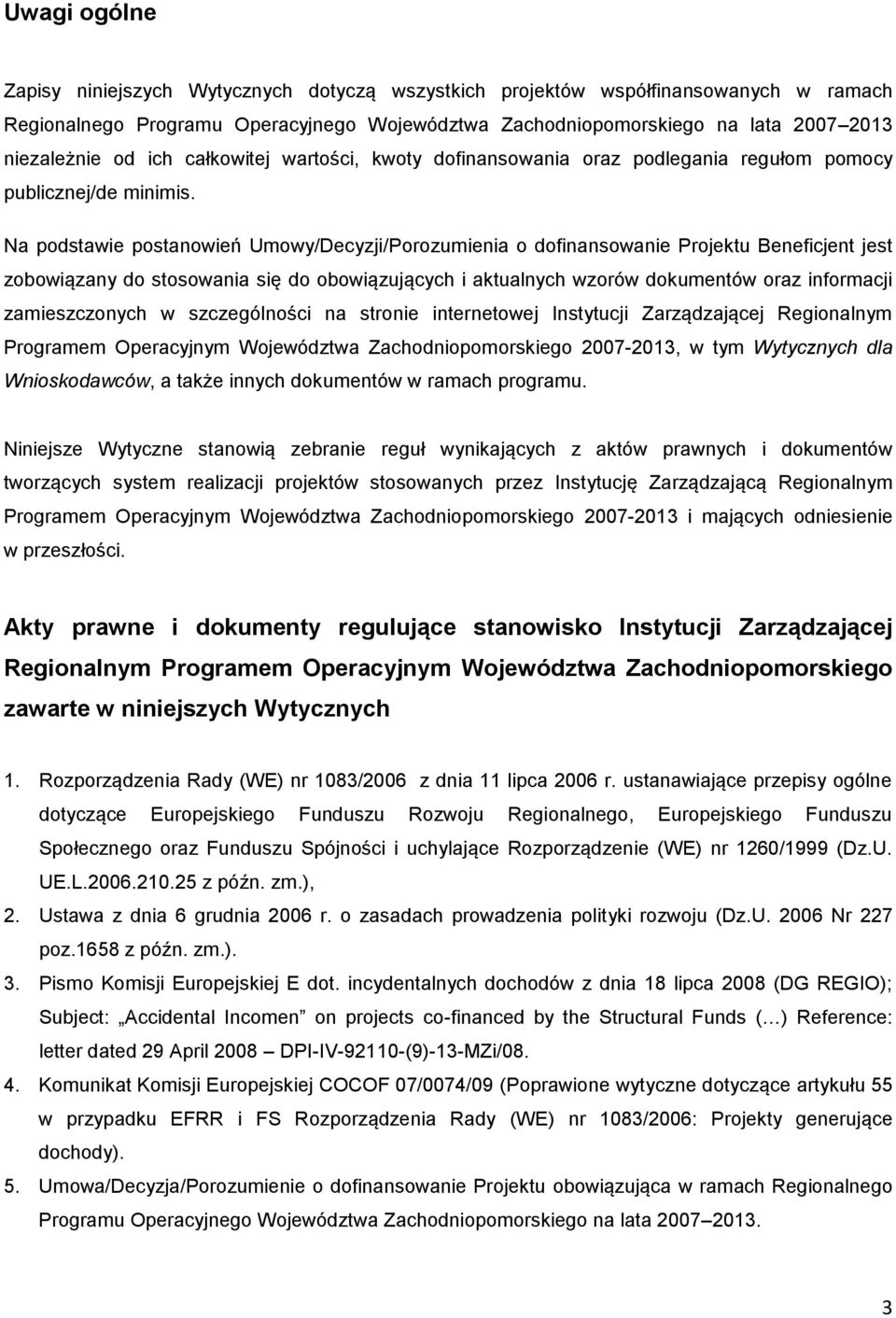 Na podstawie postanowień Umowy/Decyzji/Porozumienia o dofinansowanie Projektu Beneficjent jest zobowiązany do stosowania się do obowiązujących i aktualnych wzorów dokumentów oraz informacji