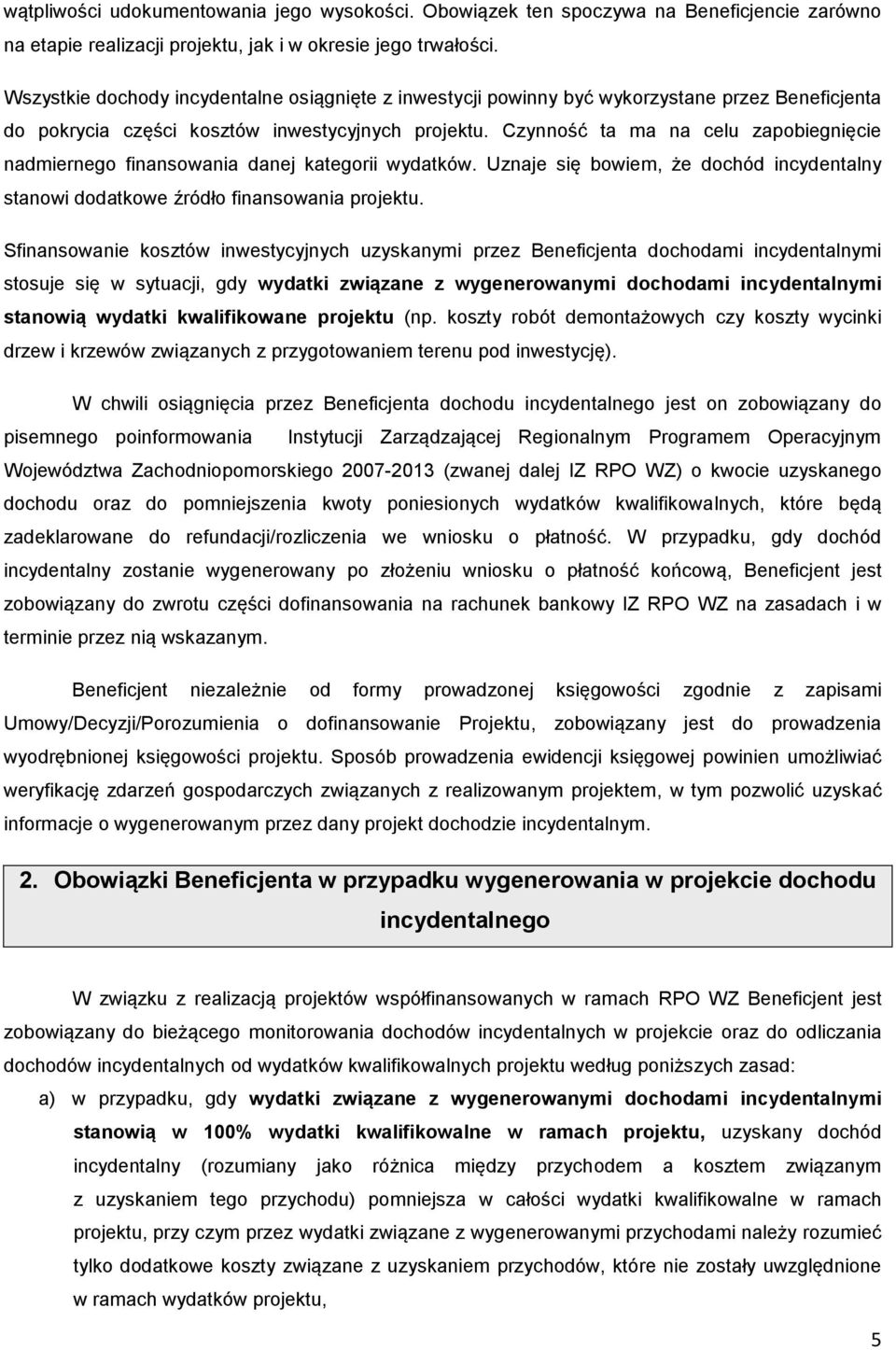 Czynność ta ma na celu zapobiegnięcie nadmiernego finansowania danej kategorii wydatków. Uznaje się bowiem, że dochód incydentalny stanowi dodatkowe źródło finansowania projektu.