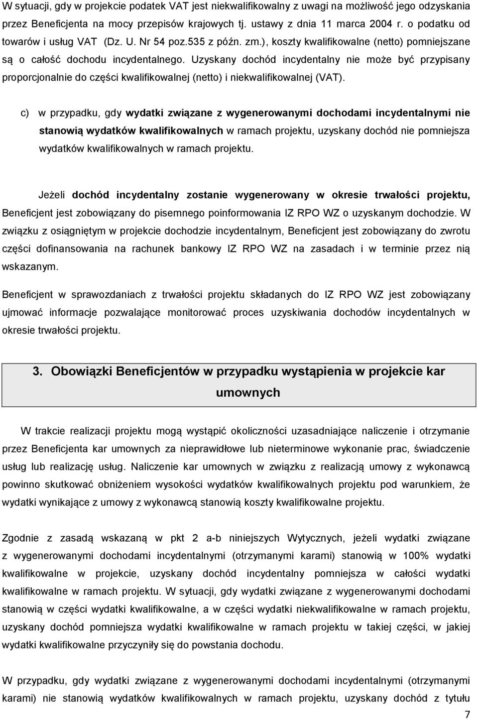 Uzyskany dochód incydentalny nie może być przypisany proporcjonalnie do części kwalifikowalnej (netto) i niekwalifikowalnej (VAT).