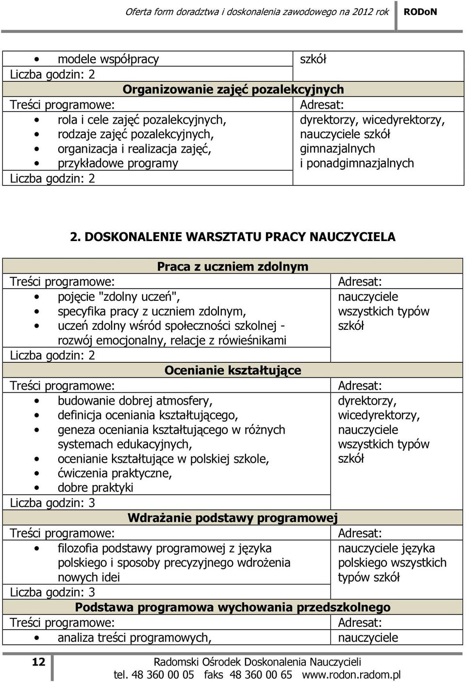 DOSKONALENIE WARSZTATU PRACY NAUCZYCIELA Praca z uczniem zdolnym pojęcie "zdolny uczeń", specyfika pracy z uczniem zdolnym, uczeń zdolny wśród społeczności szkolnej - rozwój emocjonalny, relacje z