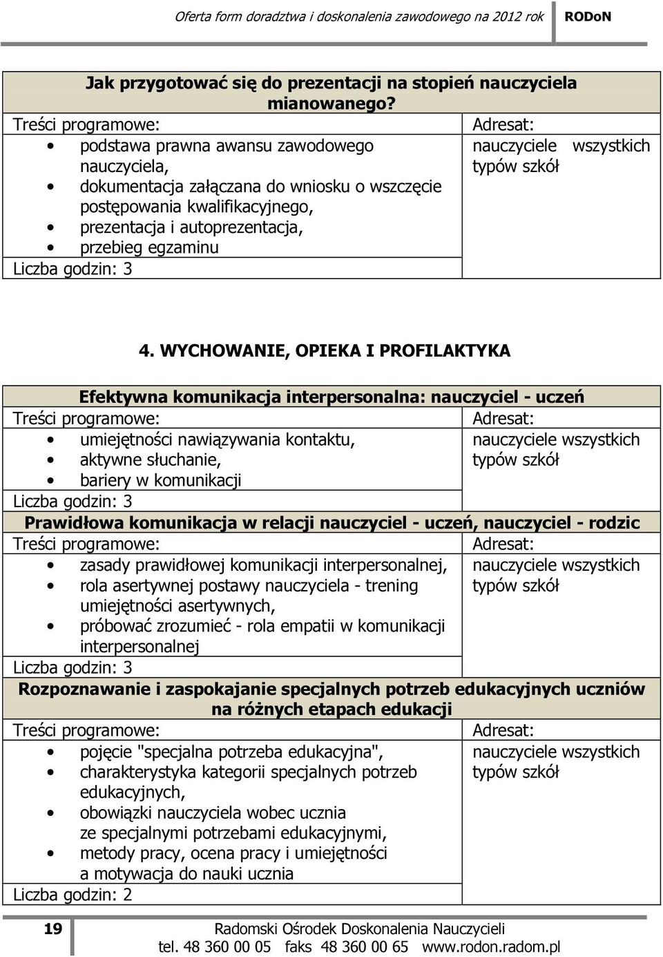 WYCHOWANIE, OPIEKA I PROFILAKTYKA Efektywna komunikacja interpersonalna: nauczyciel - uczeń umiejętności nawiązywania kontaktu, wszystkich aktywne słuchanie, bariery w komunikacji Prawidłowa