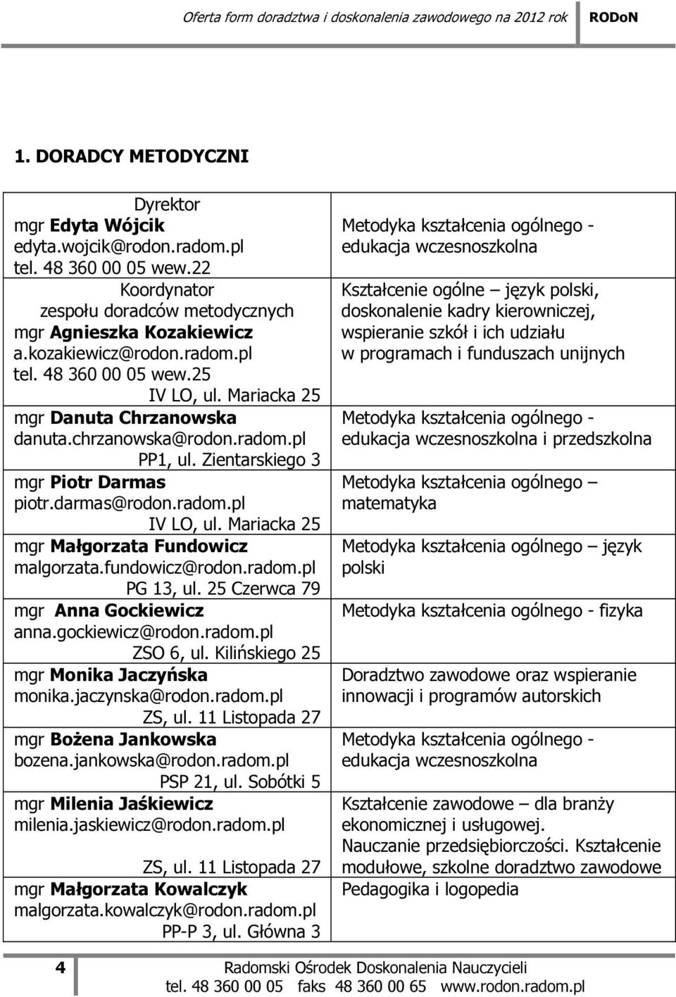 fundowicz@rodon.radom.pl PG 13, ul. 25 Czerwca 79 mgr Anna Gockiewicz anna.gockiewicz@rodon.radom.pl ZSO 6, ul. Kilińskiego 25 mgr Monika Jaczyńska monika.jaczynska@rodon.radom.pl ZS, ul.