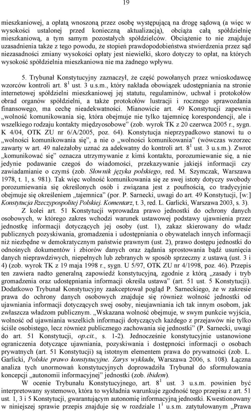 Obciążenie to nie znajduje uzasadnienia także z tego powodu, że stopień prawdopodobieństwa stwierdzenia przez sąd niezasadności zmiany wysokości opłaty jest niewielki, skoro dotyczy to opłat, na