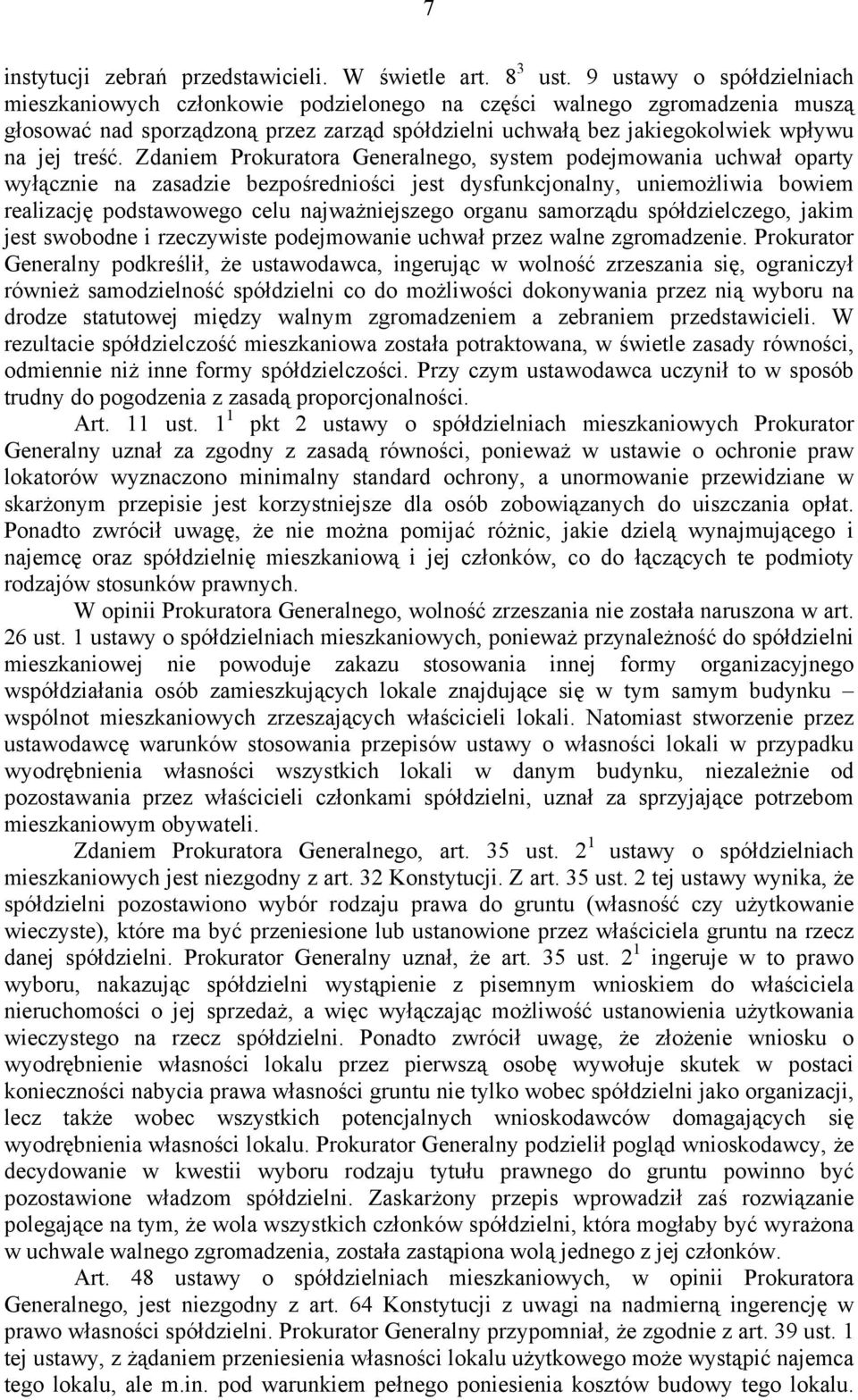 Zdaniem Prokuratora Generalnego, system podejmowania uchwał oparty wyłącznie na zasadzie bezpośredniości jest dysfunkcjonalny, uniemożliwia bowiem realizację podstawowego celu najważniejszego organu