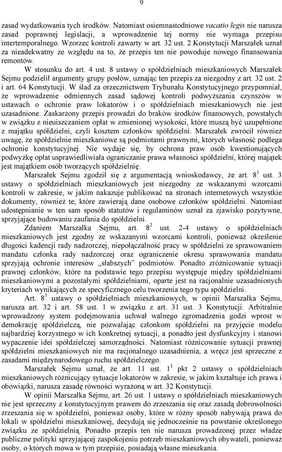 8 ustawy o spółdzielniach mieszkaniowych Marszałek Sejmu podzielił argumenty grupy posłów, uznając ten przepis za niezgodny z art. 32 ust. 2 i art. 64 Konstytucji.