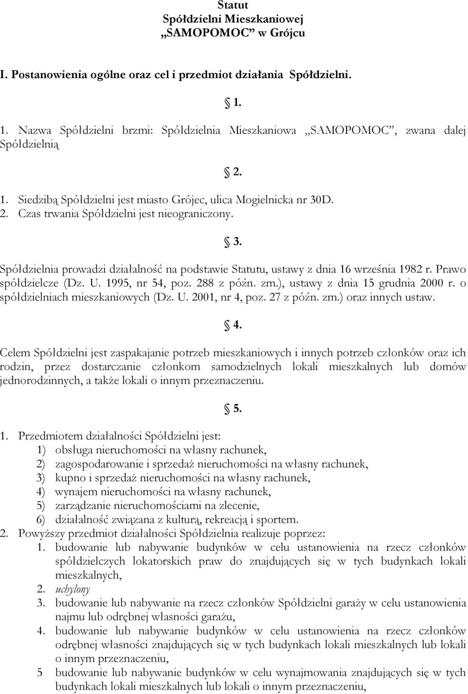 3. Spółdzielnia prowadzi działalność na podstawie Statutu, ustawy z dnia 16 września 1982 r. Prawo spółdzielcze (Dz. U. 1995, nr 54, poz. 288 z późn. zm.), ustawy z dnia 15 grudnia 2000 r.