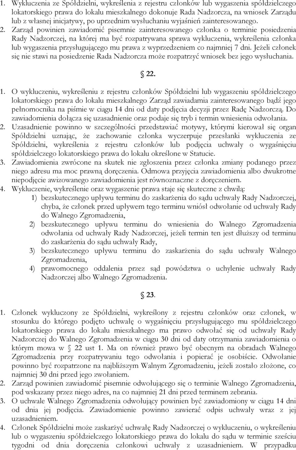 Zarząd powinien zawiadomić pisemnie zainteresowanego członka o terminie posiedzenia Rady Nadzorczej, na której ma być rozpatrywana sprawa wykluczenia, wykreślenia członka lub wygaszenia