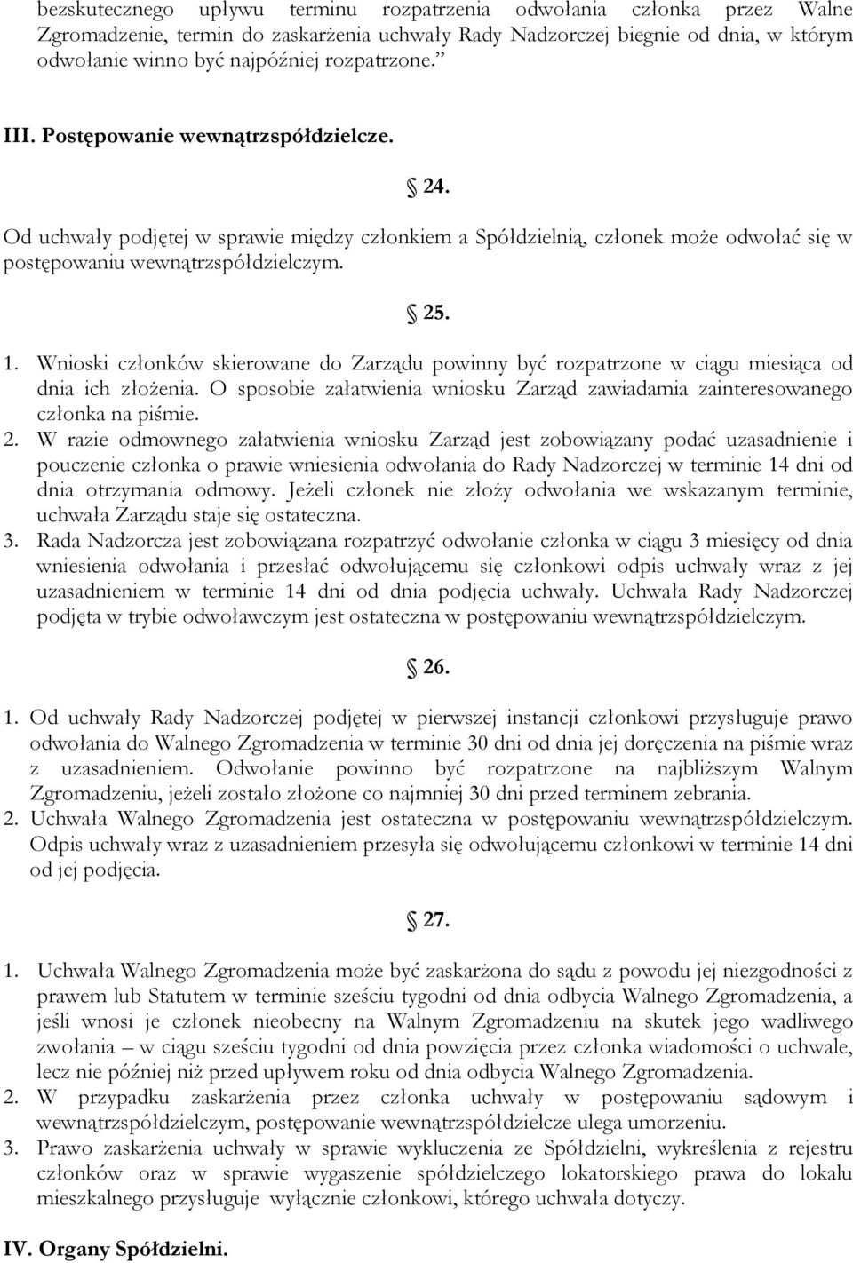 Wnioski członków skierowane do Zarządu powinny być rozpatrzone w ciągu miesiąca od dnia ich złożenia. O sposobie załatwienia wniosku Zarząd zawiadamia zainteresowanego członka na piśmie. 2.