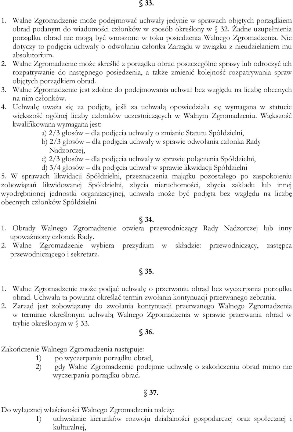 2. Walne Zgromadzenie może skreślić z porządku obrad poszczególne sprawy lub odroczyć ich rozpatrywanie do następnego posiedzenia, a także zmienić kolejność rozpatrywania spraw objętych porządkiem