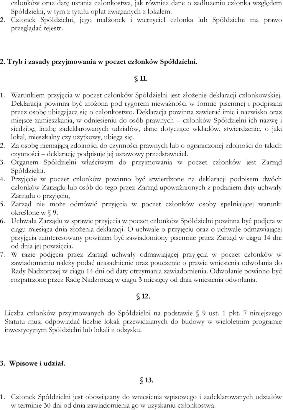 . 1. Warunkiem przyjęcia w poczet członków Spółdzielni jest złożenie deklaracji członkowskiej.