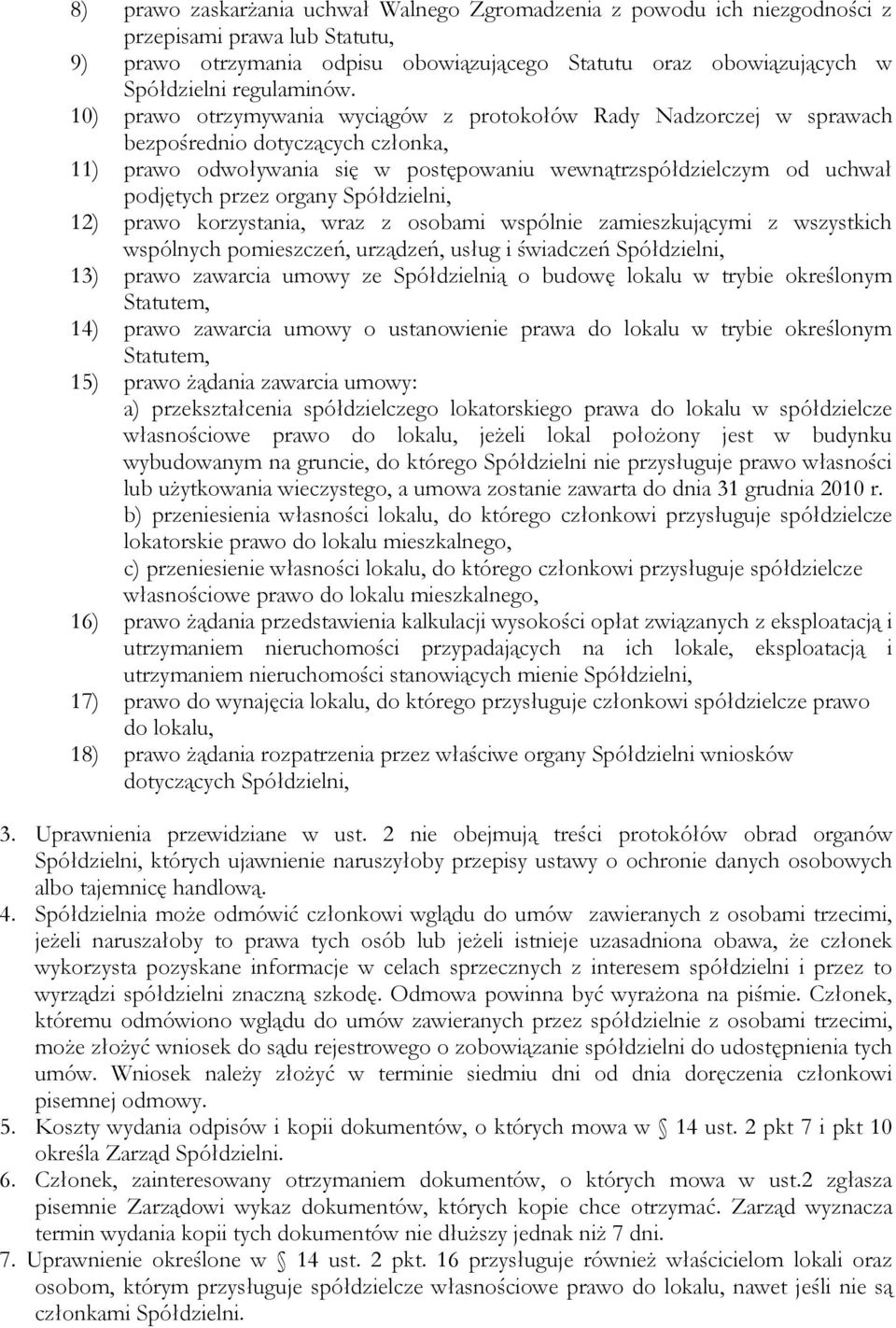 10) prawo otrzymywania wyciągów z protokołów Rady Nadzorczej w sprawach bezpośrednio dotyczących członka, 11) prawo odwoływania się w postępowaniu wewnątrzspółdzielczym od uchwał podjętych przez