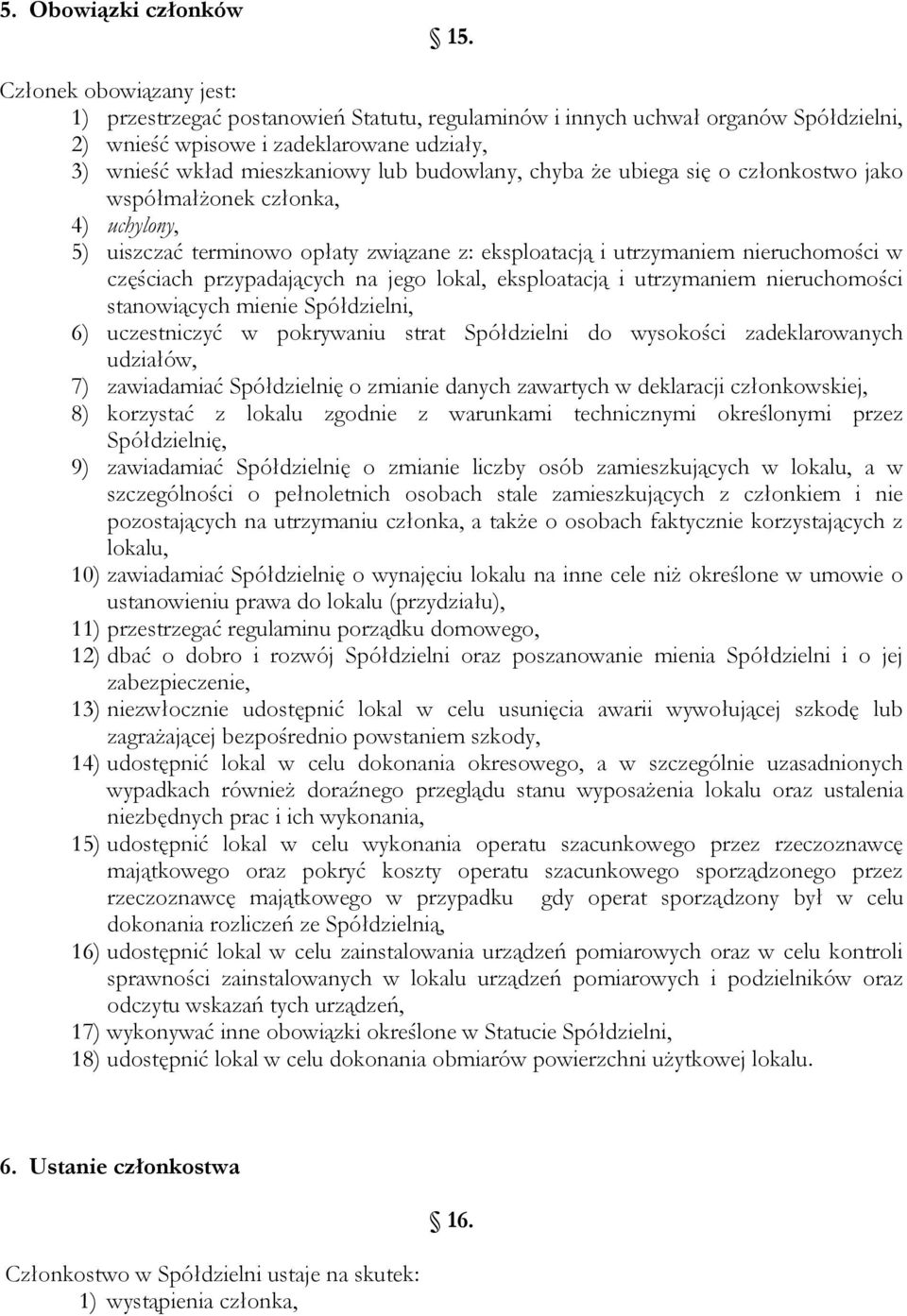 chyba że ubiega się o członkostwo jako współmałżonek członka, 4) uchylony, 5) uiszczać terminowo opłaty związane z: eksploatacją i utrzymaniem nieruchomości w częściach przypadających na jego lokal,