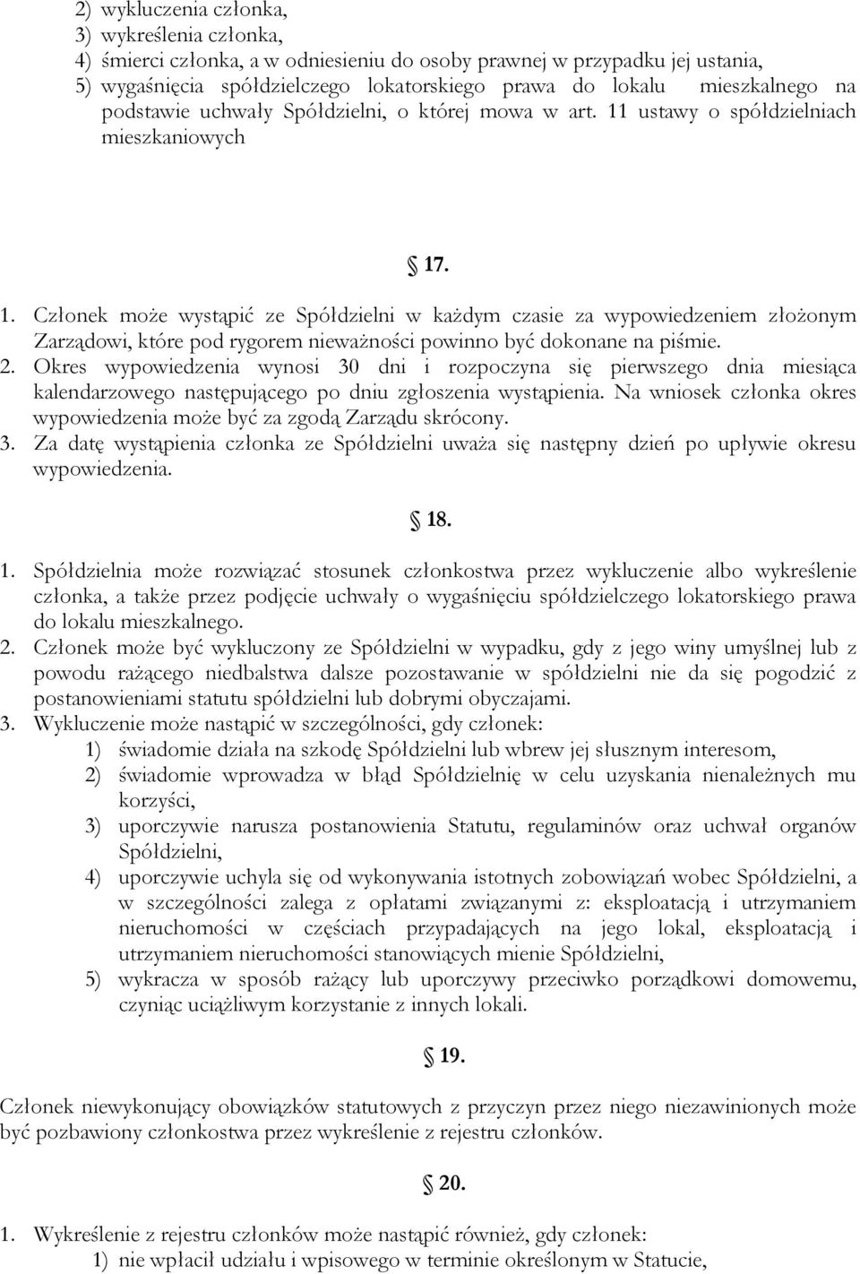 ustawy o spółdzielniach mieszkaniowych 17. 1. Członek może wystąpić ze Spółdzielni w każdym czasie za wypowiedzeniem złożonym Zarządowi, które pod rygorem nieważności powinno być dokonane na piśmie.