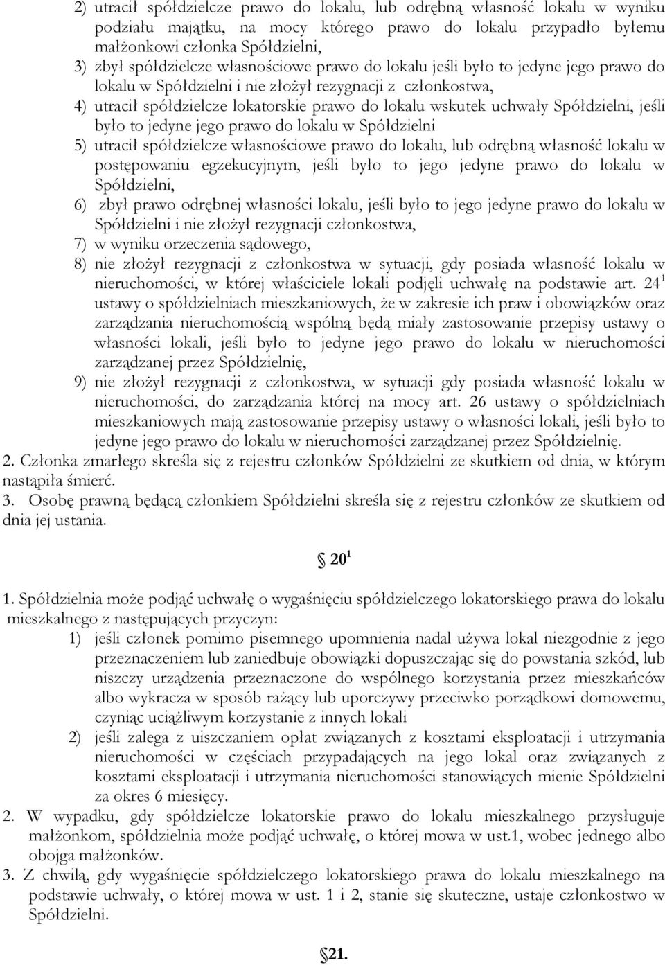 Spółdzielni, jeśli było to jedyne jego prawo do lokalu w Spółdzielni 5) utracił spółdzielcze własnościowe prawo do lokalu, lub odrębną własność lokalu w postępowaniu egzekucyjnym, jeśli było to jego