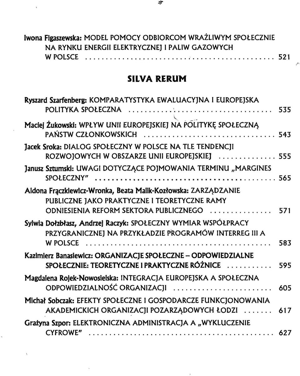 EUROPEJSKIEJ 555 Janusz Sztumski: UWAGI DOTYCZĄCE POJMOWANIA TERMINU MARGINES SPOŁECZNY" 565 Aldona Frączkiewicz-Wronka, Beata Malik-Kozłowska: ZARZĄDZANIE PUBLICZNE JAKO PRAKTYCZNE I TEORETYCZNE