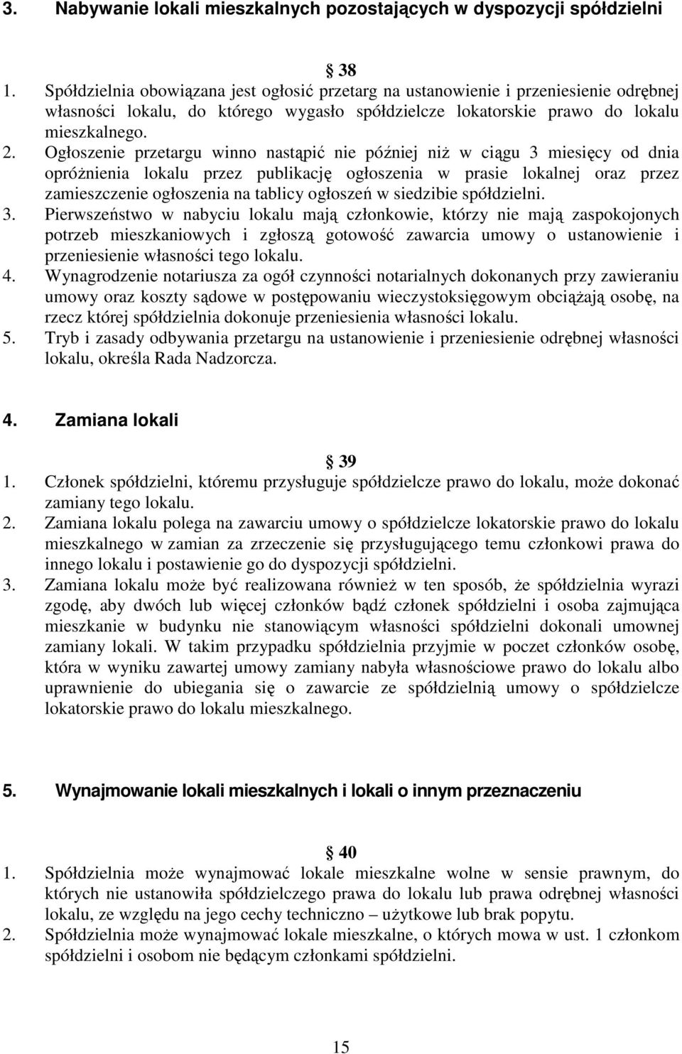 Ogłoszenie przetargu winno nastąpić nie później niŝ w ciągu 3 miesięcy od dnia opróŝnienia lokalu przez publikację ogłoszenia w prasie lokalnej oraz przez zamieszczenie ogłoszenia na tablicy ogłoszeń