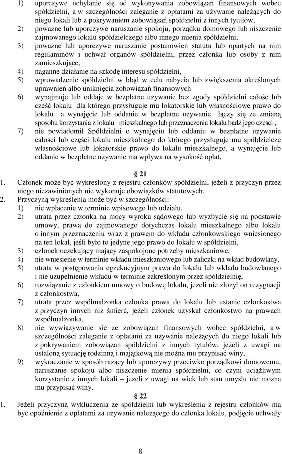 naruszanie postanowień statutu lub opartych na nim regulaminów i uchwał organów spółdzielni, przez członka lub osoby z nim zamieszkujące, 4) naganne działanie na szkodę interesu spółdzielni, 5)