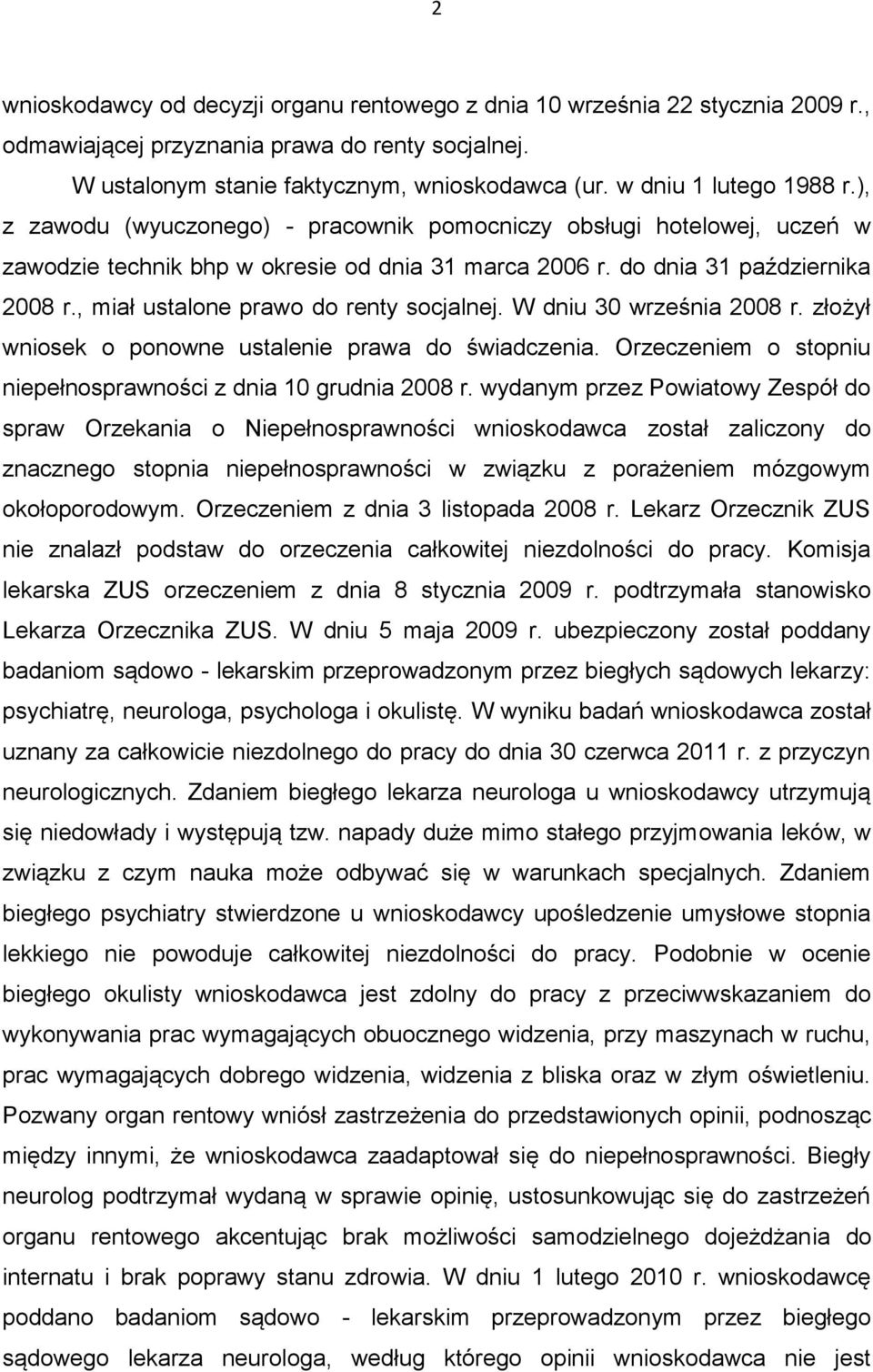 , miał ustalone prawo do renty socjalnej. W dniu 30 września 2008 r. złożył wniosek o ponowne ustalenie prawa do świadczenia. Orzeczeniem o stopniu niepełnosprawności z dnia 10 grudnia 2008 r.