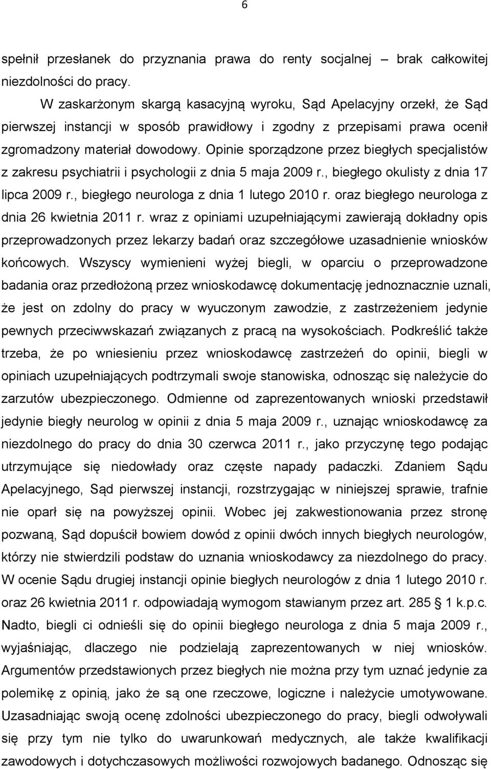 Opinie sporządzone przez biegłych specjalistów z zakresu psychiatrii i psychologii z dnia 5 maja 2009 r., biegłego okulisty z dnia 17 lipca 2009 r., biegłego neurologa z dnia 1 lutego 2010 r.