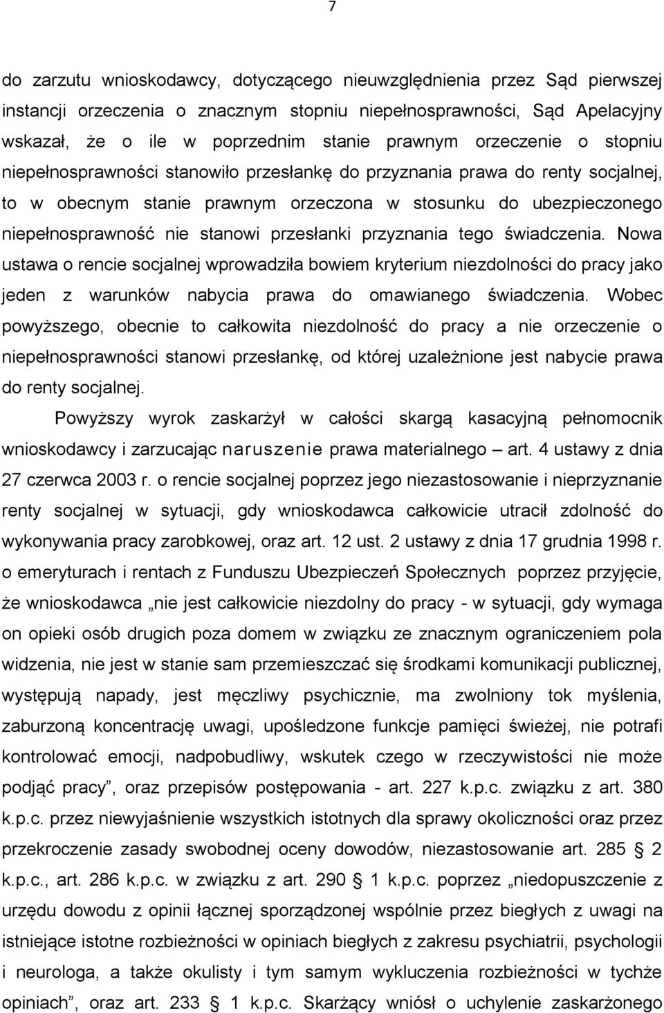 przesłanki przyznania tego świadczenia. Nowa ustawa o rencie socjalnej wprowadziła bowiem kryterium niezdolności do pracy jako jeden z warunków nabycia prawa do omawianego świadczenia.