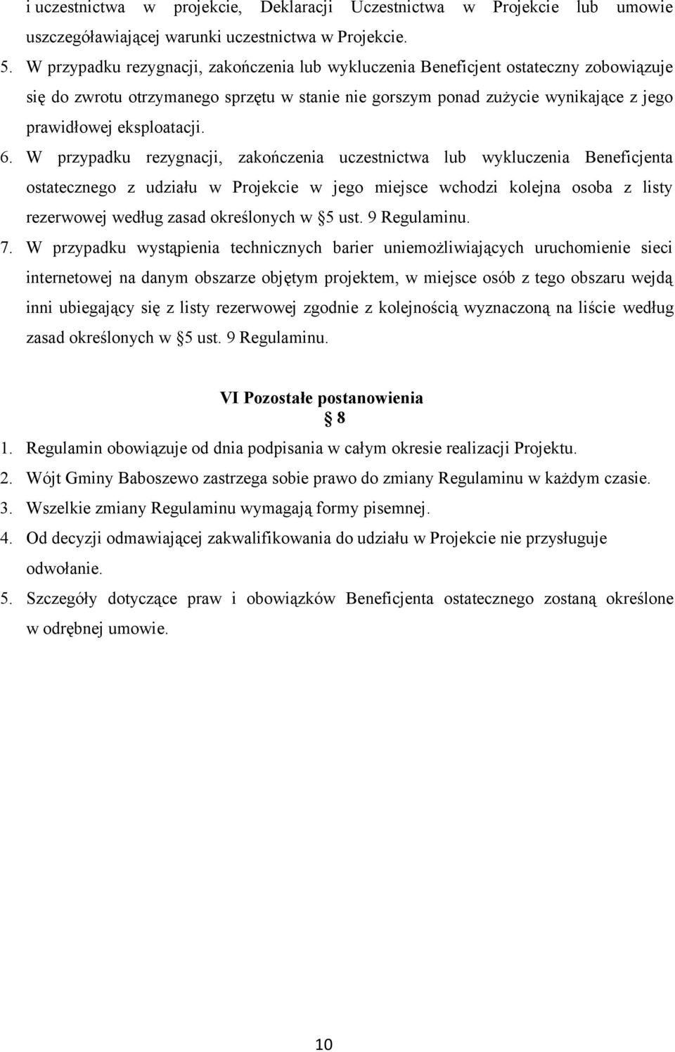 6. W przypadku rezygnacji, zakończenia uczestnictwa lub wykluczenia Beneficjenta ostatecznego z udziału w Projekcie w jego miejsce wchodzi kolejna osoba z listy rezerwowej według zasad określonych w