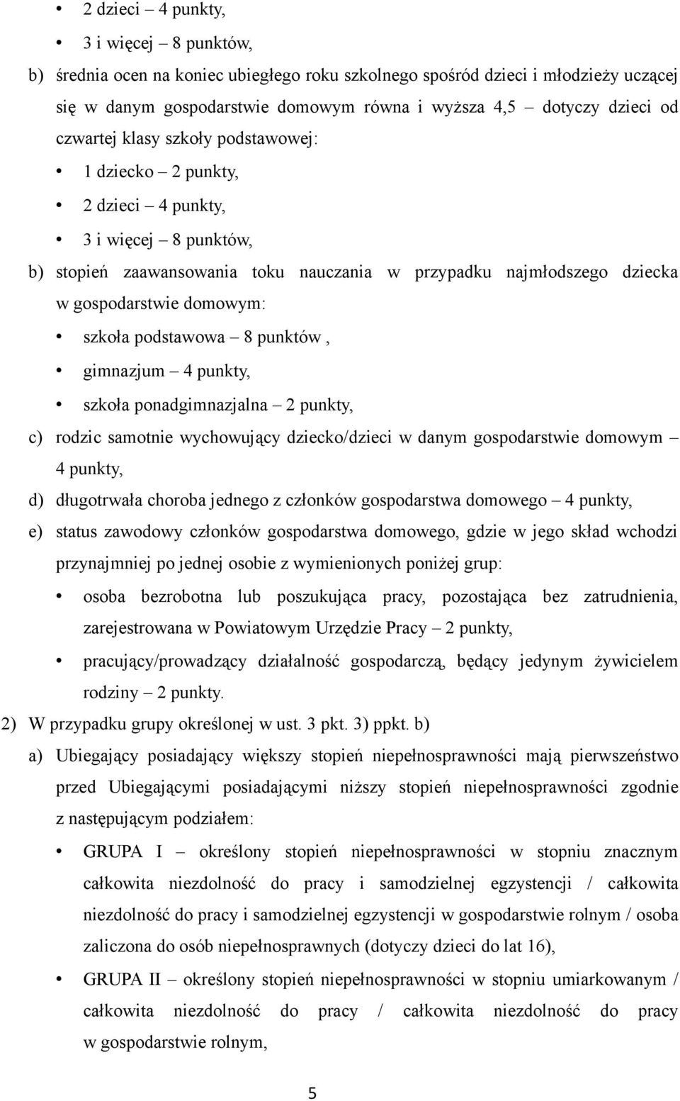 szkoła podstawowa 8 punktów, gimnazjum 4 punkty, szkoła ponadgimnazjalna 2 punkty, c) rodzic samotnie wychowujący dziecko/dzieci w danym gospodarstwie domowym 4 punkty, d) długotrwała choroba jednego