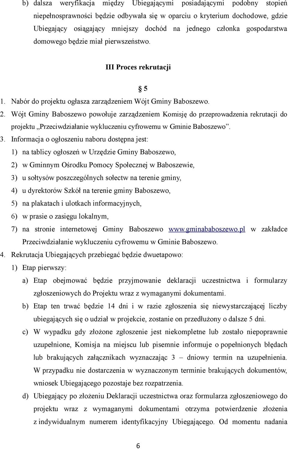 Wójt Gminy Baboszewo powołuje zarządzeniem Komisję do przeprowadzenia rekrutacji do projektu Przeciwdziałanie wykluczeniu cyfrowemu w Gminie Baboszewo. 3.