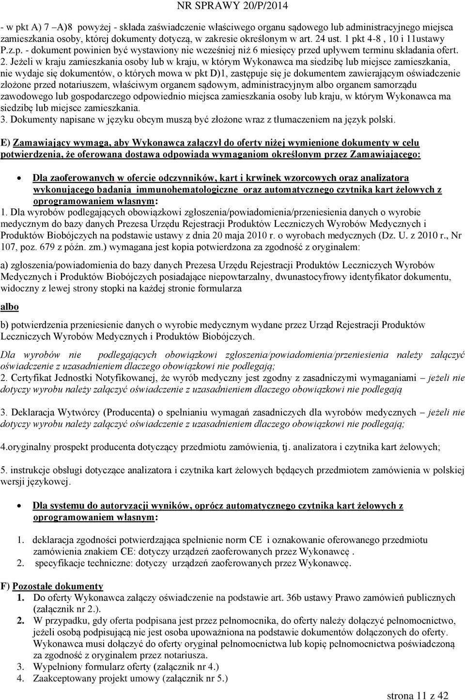 Jeżeli w kraju zamieszkania osoby lub w kraju, w którym Wykonawca ma siedzibę lub miejsce zamieszkania, nie wydaje się dokumentów, o których mowa w pkt D)1, zastępuje się je dokumentem zawierającym