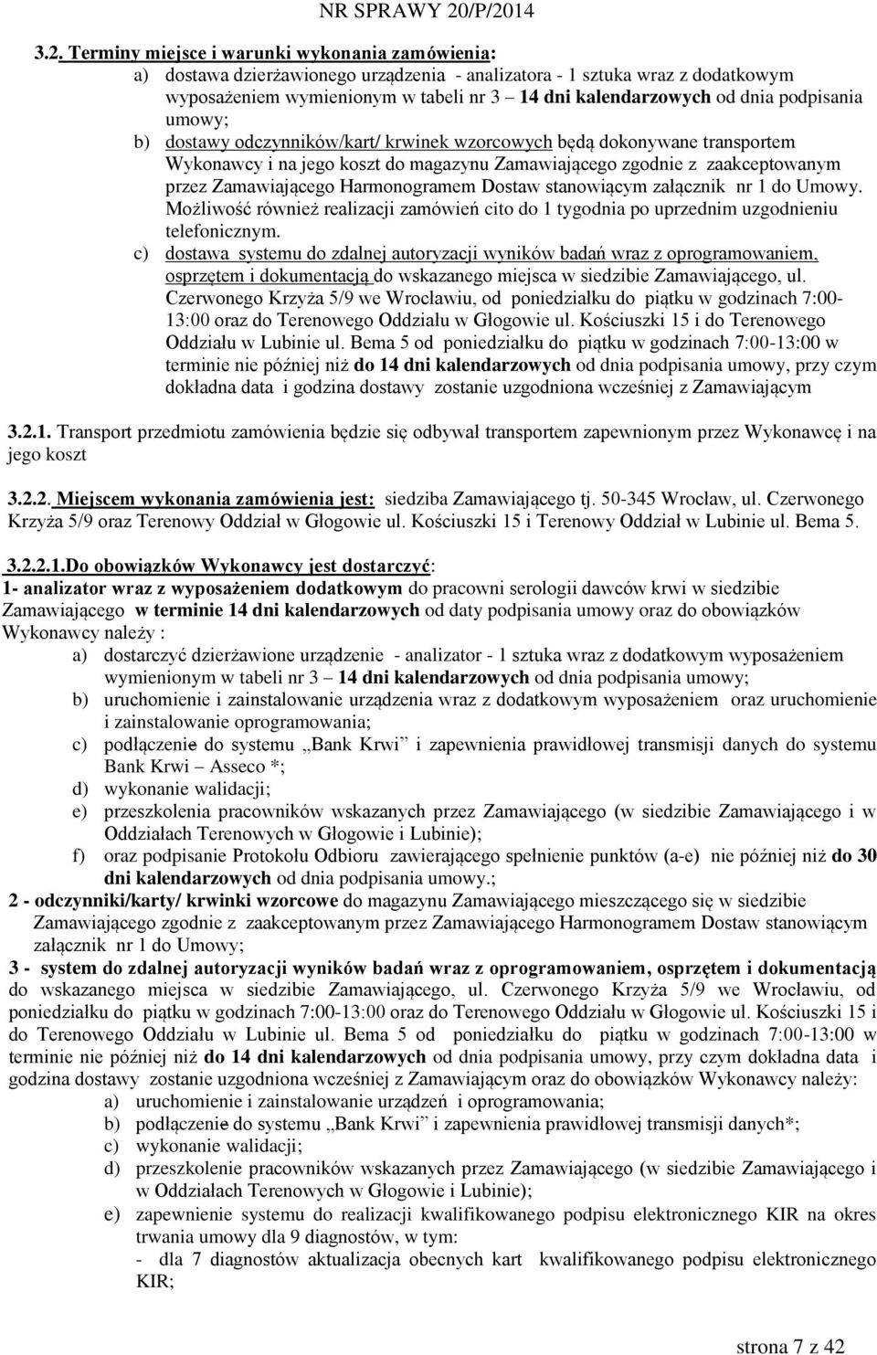 Harmonogramem Dostaw stanowiącym załącznik nr 1 do Umowy. Możliwość również realizacji zamówień cito do 1 tygodnia po uprzednim uzgodnieniu telefonicznym.