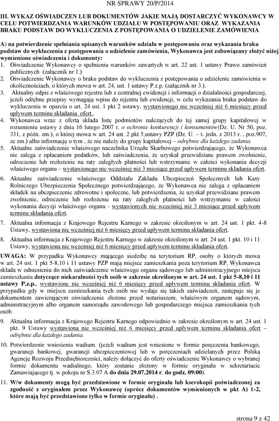 złożyć niżej wymienione oświadczenia i dokumenty: 1. Oświadczenie Wykonawcy o spełnieniu warunków zawartych w art. 22 ust. 1 ustawy Prawo zamówień publicznych (załącznik nr 1.) 2.