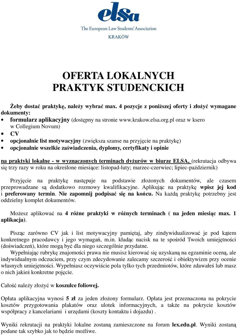 wyznaczonych terminach dyŝurów w biurze ELSA, (rekrutacja odbywa się trzy razy w roku na określone miesiące: listopad-luty; marzec-czerwiec; lipiec-październik) Przyjęcie na praktykę następuje na