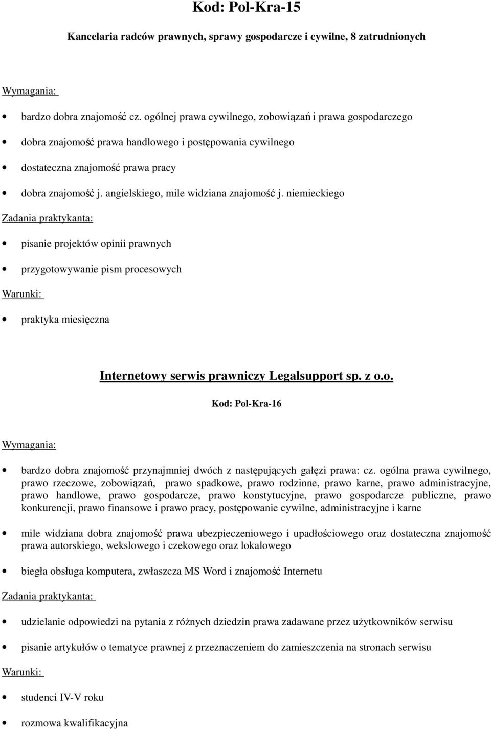 angielskiego, mile widziana znajomość j. niemieckiego pisanie projektów opinii prawnych przygotowywanie pism procesowych Internetowy serwis prawniczy Legalsupport sp. z o.o. Kod: Pol-Kra-16 bardzo dobra znajomość przynajmniej dwóch z następujących gałęzi prawa: cz.