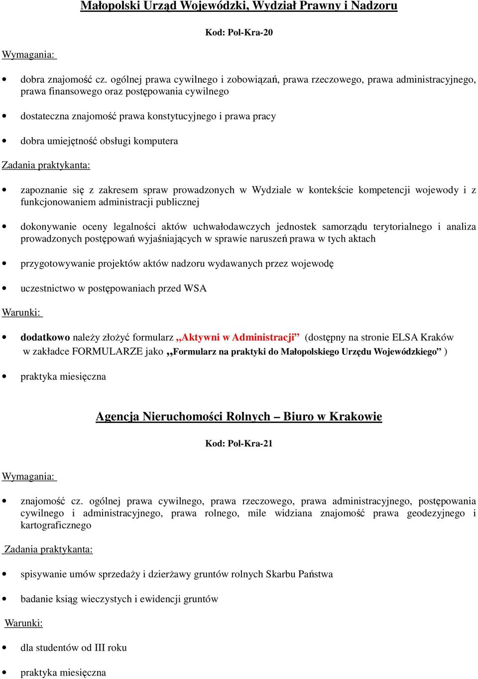 umiejętność obsługi komputera zapoznanie się z zakresem spraw prowadzonych w Wydziale w kontekście kompetencji wojewody i z funkcjonowaniem administracji publicznej dokonywanie oceny legalności aktów