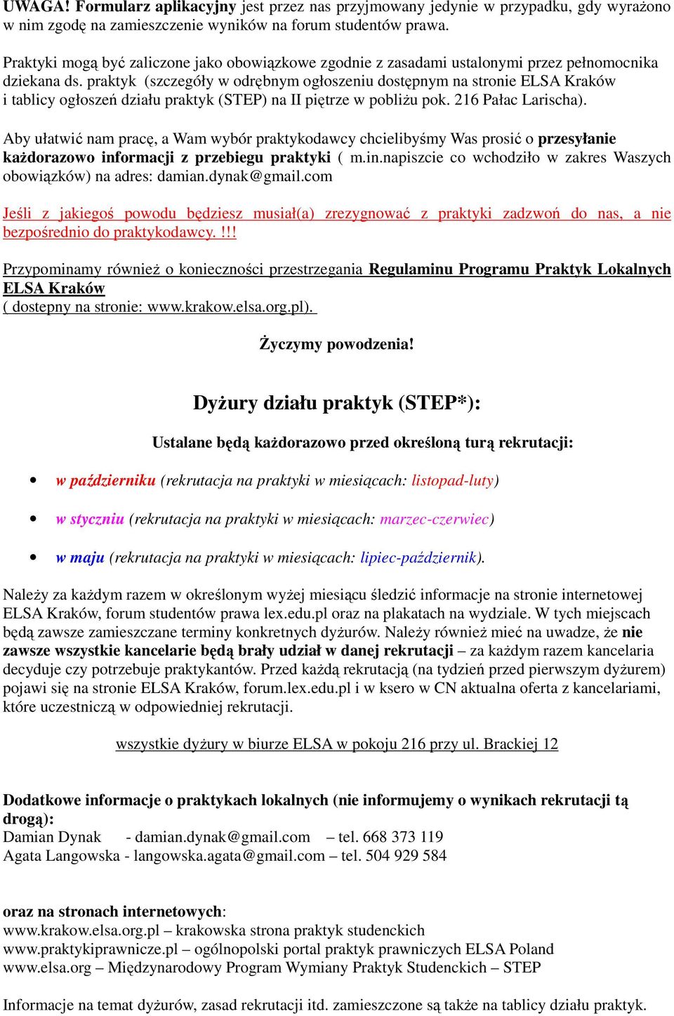 praktyk (szczegóły w odrębnym ogłoszeniu dostępnym na stronie ELSA Kraków i tablicy ogłoszeń działu praktyk (STEP) na II piętrze w pobliŝu pok. 216 Pałac Larischa).