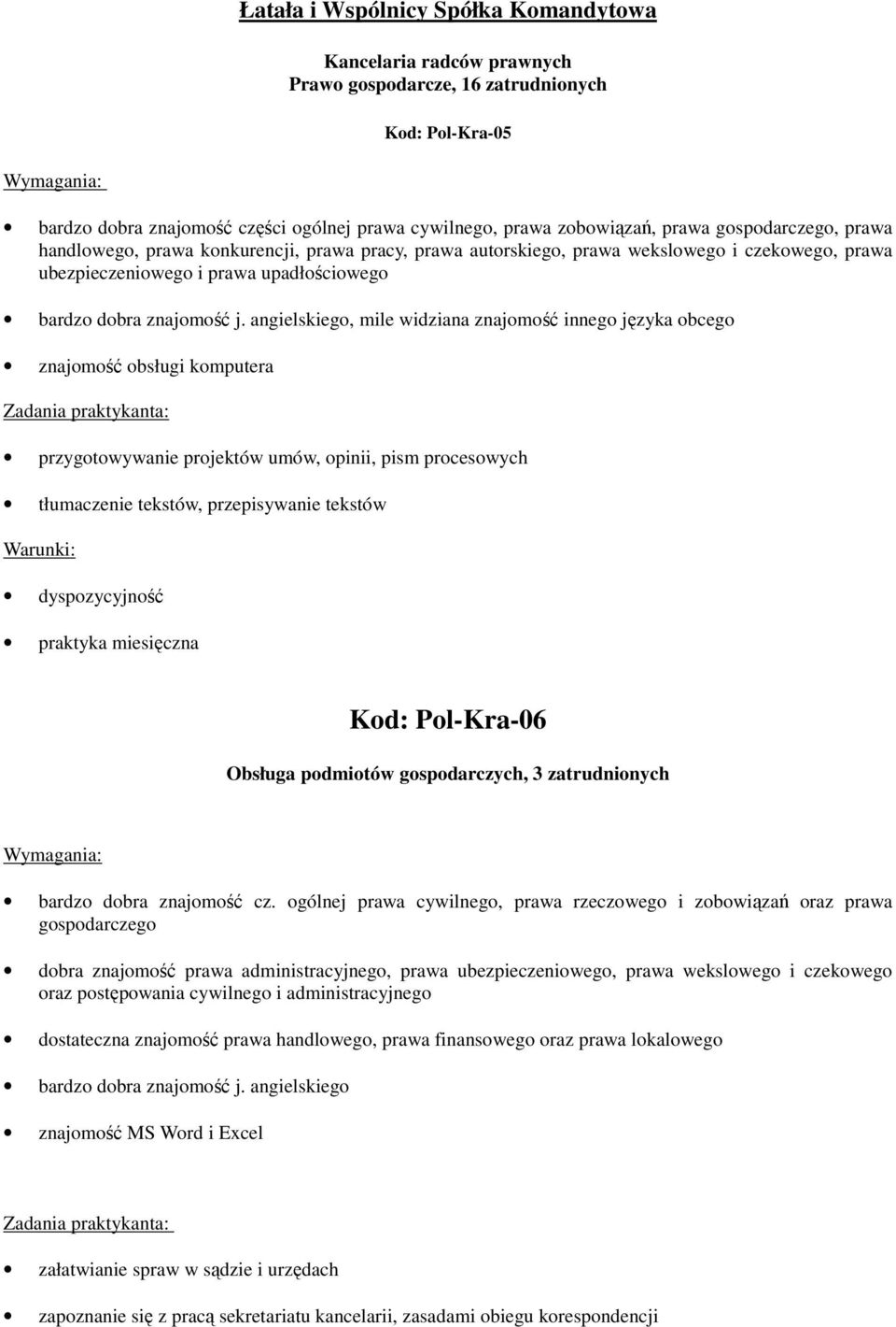 angielskiego, mile widziana znajomość innego języka obcego znajomość obsługi komputera przygotowywanie projektów umów, opinii, pism procesowych tłumaczenie tekstów, przepisywanie tekstów